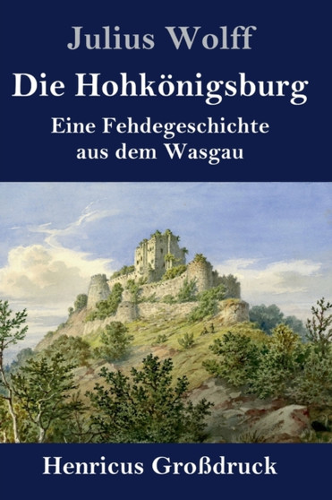 Die Hohkonigsburg (Gro??druck) : Eine Fehdegeschichte aus dem Wasgau by Julius Wolff - Hardback