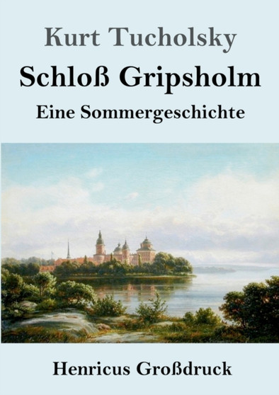 Schloss Gripsholm (Grossdruck) : Eine Sommergeschichte by Kurt Tucholsky - Paperback