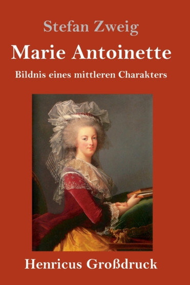 Marie Antoinette (Grossdruck) : Bildnis eines mittleren Charakters by Stefan Zweig - Hardback
