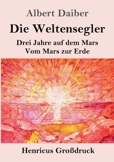 Die Weltensegler (Grossdruck) : Drei Jahre auf dem Mars / Vom Mars zur Erde by Albert Daiber - Paperback