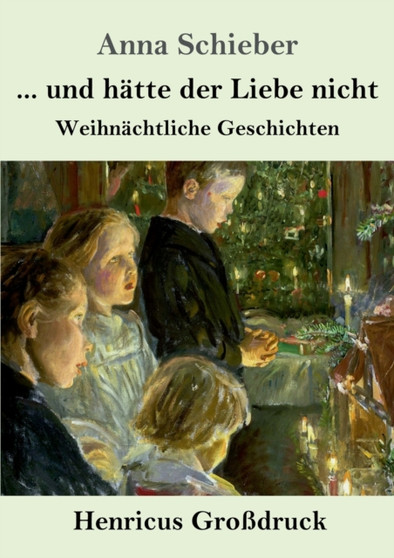 ... und hatte der Liebe nicht (Grossdruck) : Weihnachtliche Geschichten by Anna Schieber - Paperback