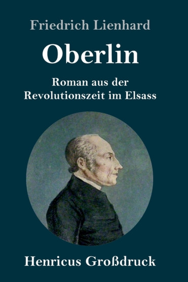 Oberlin (Grossdruck) : Roman aus der Revolutionszeit im Elsass by Friedrich Lienhard - Hardback