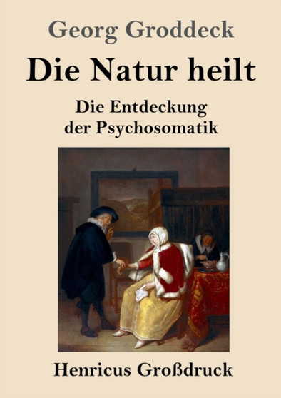 Die Natur heilt (Grossdruck) : Die Entdeckung der Psychosomatik by Georg Groddeck - Paperback