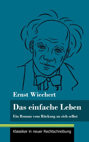 Das einfache Leben : Ein Roman vom Ruckzug zu sich selbst (Band 126, Klassiker in neuer Rechtschreibung) by Ernst Wiechert - Hardback Das einfache Leben : Ein Roman vom Ruckzug zu sich selbst (Band 126, Klassiker in neuer Rechtschreibung) by Ernst Wiechert - Hardback
