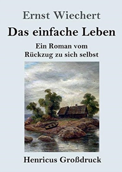 Das einfache Leben (Grossdruck) : Ein Roman vom Ruckzug zu sich selbst by Ernst Wiechert - Paperback