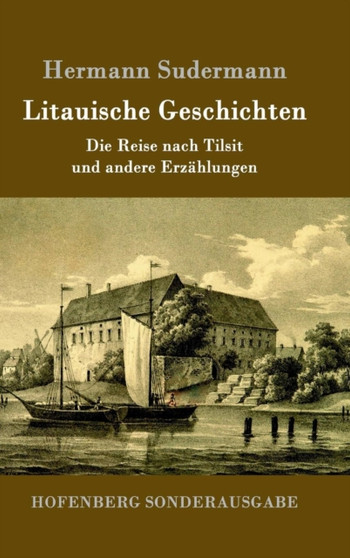 Litauische Geschichten : Die Reise nach Tilsit und andere Erzahlungen by Hermann Sudermann - Hardback