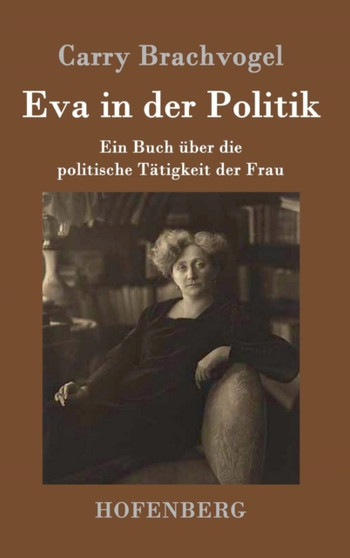 Eva in der Politik : Ein Buch uber die politische Tatigkeit der Frau by Carry Brachvogel - Hardback