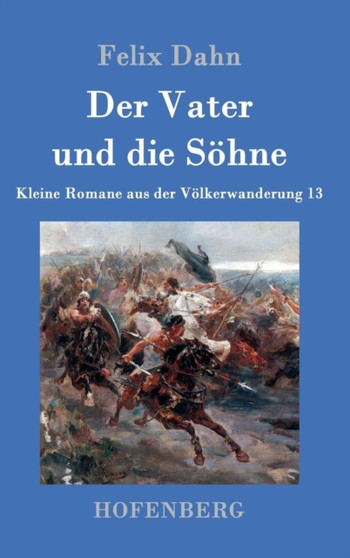 Der Vater und die Sohne : Kleine Romane aus der Volkerwanderung Band 13 by Felix Dahn - Hardback