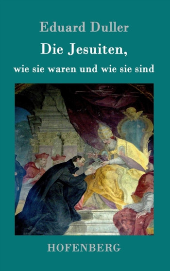 Die Jesuiten, wie sie waren und wie sie sind : Dem deutschen Volk erzahlt by Eduard Duller - Hardback