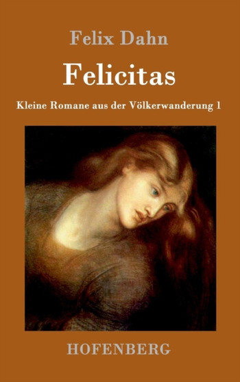 Felicitas : Kleine Romane aus der Volkerwanderung Band 1 by Felix Dahn - Hardback