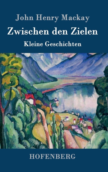 Zwischen den Zielen : Kleine Geschichten by John Henry MacKay - Hardback