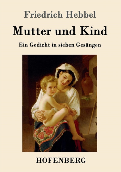 Mutter und Kind : Ein Gedicht in sieben Gesangen by Friedrich Hebbel - Paperback