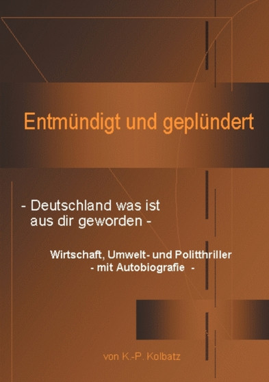 Entmundigt und geplundert : - Deutschland was ist aus dir geworden by Klaus-Peter Kolbatz - Paperback