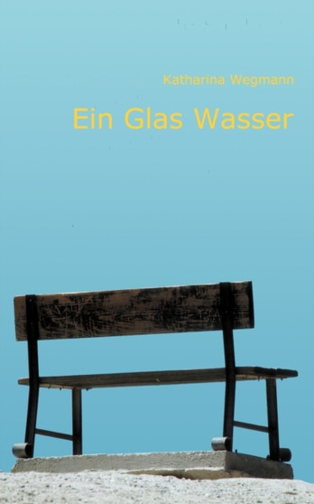 Ein Glas Wasser : Von einer die die Welt nicht versteht by Katharina Wegmann - Paperback