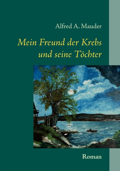 Mein Freund der Krebs und seine Toechter : Roman by Alfred A Mauder - Paperback
