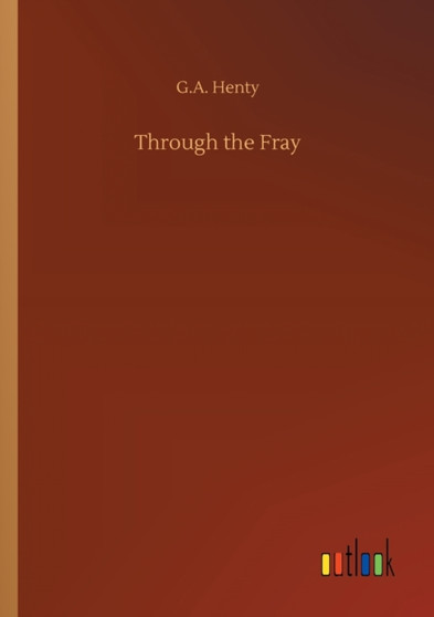 Through the Fray by G a Henty - Paperback