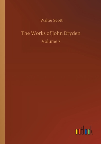 The Works of John Dryden : Volume 7 by Walter Scott - Paperback