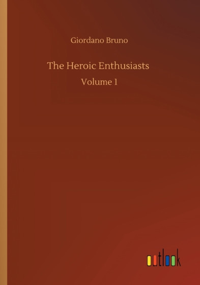 The Heroic Enthusiasts : Volume 1 by Giordano Bruno - Paperback