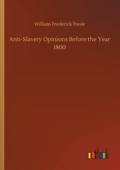 Anti-Slavery Opinions Before the Year 1800 by William Frederick Poole - Paperback