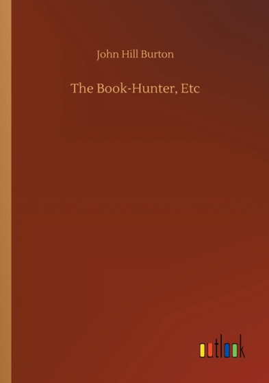 The Book-Hunter, Etc by John Hill Burton - Paperback
