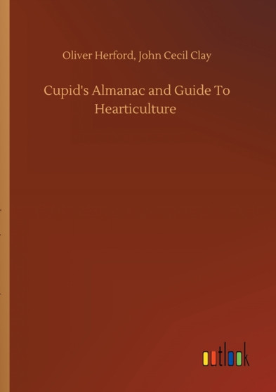 Cupid's Almanac and Guide To Hearticulture by Oliver Clay John Cecil Herford - Paperback