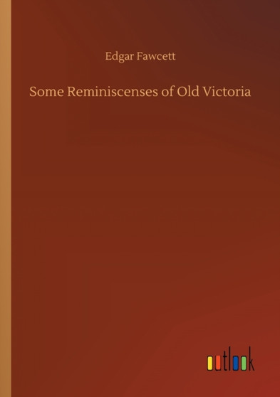 Some Reminiscenses of Old Victoria by Edgar Fawcett - Paperback