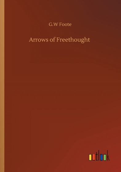 Arrows of Freethought by G W Foote - Paperback