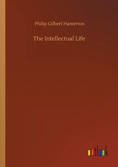 The Intellectual Life by Philip Gilbert Hamerton - Paperback