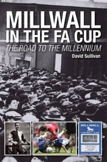 Millwall in the FA Cup : The Road to the Millenium by David Sullivan - Hardback