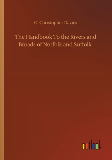 The Handbook To the Rivers and Broads of Norfolk and Suffolk by G Christopher Davies - Paperback
