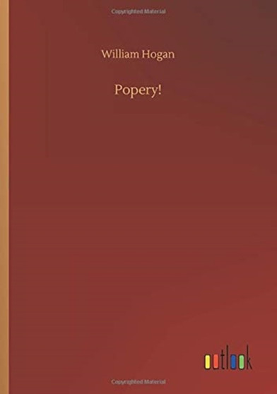 Popery! by William Hogan - Paperback