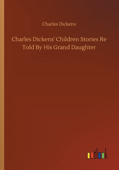 Charles Dickens' Children Stories Re Told By His Grand Daughter by Charles Dickens - Paperback