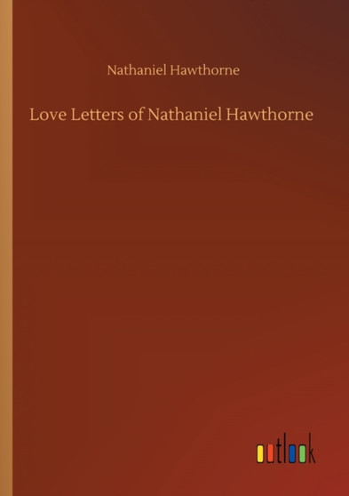 Love Letters of Nathaniel Hawthorne by Nathaniel Hawthorne - Paperback