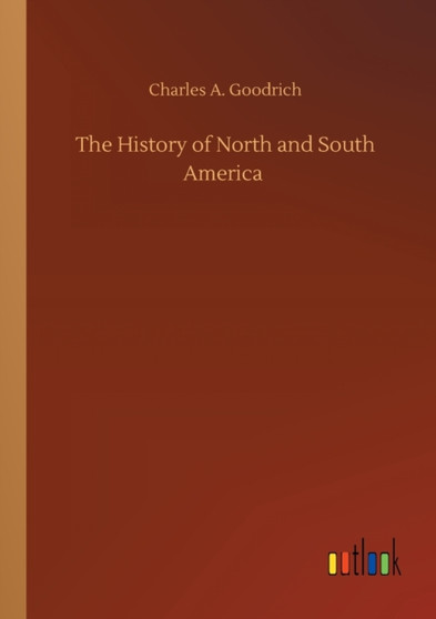 The History of North and South America by Charles A Goodrich - Paperback