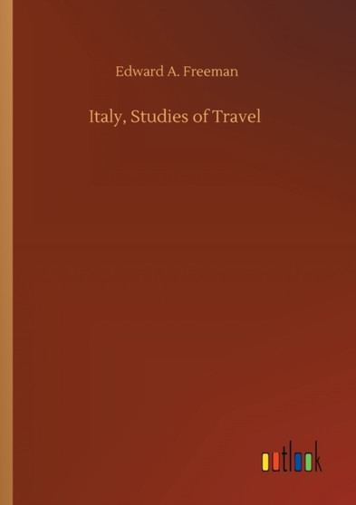 Italy, Studies of Travel by Edward a Freeman - Paperback