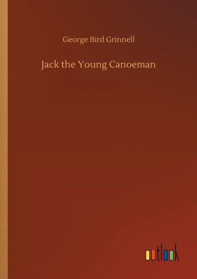 Jack the Young Canoeman by George Bird Grinnell - Paperback