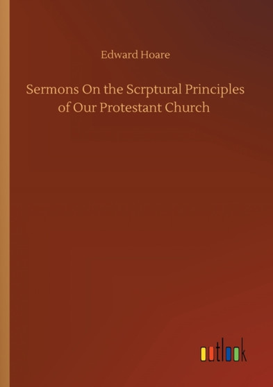 Sermons On the Scrptural Principles of Our Protestant Church by Edward Hoare - Paperback