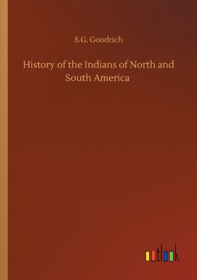 History of the Indians of North and South America by S G Goodrich - Paperback