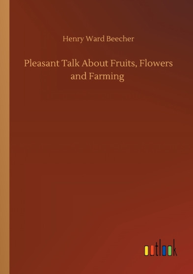 Pleasant Talk About Fruits, Flowers and Farming by Henry Ward Beecher - Paperback