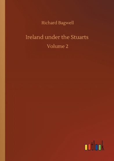 Ireland under the Stuarts : Volume 2 by Richard Bagwell - Paperback