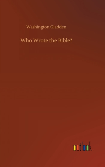 Who Wrote the Bible? by Washington Gladden - Hardback