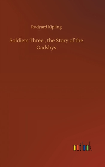 Soldiers Three, the Story of the Gadsbys by Rudyard Kipling - Hardback