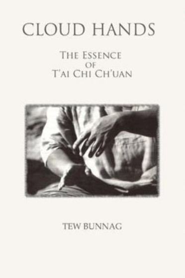 Cloud Hands: The Essence Of T'ai Chi Ch'uan by Tew Bunnag - Hardback
