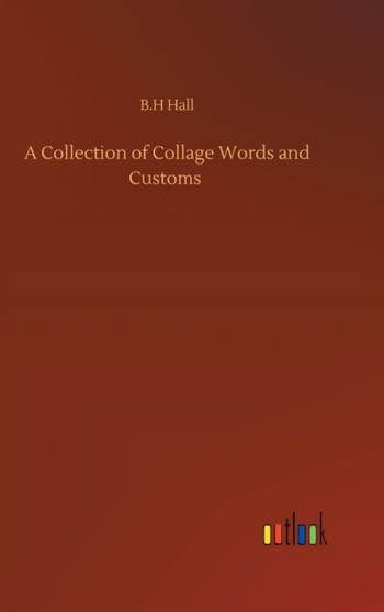A Collection of Collage Words and Customs by B H Hall - Hardback