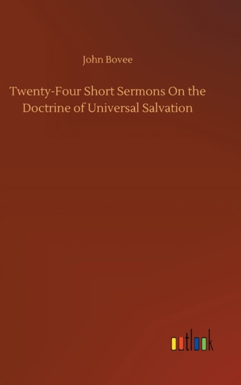 Twenty-Four Short Sermons On the Doctrine of Universal Salvation by John Bovee - Hardback