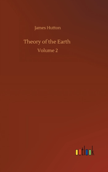 Theory of the Earth : Volume 2 by James Hutton - Hardback
