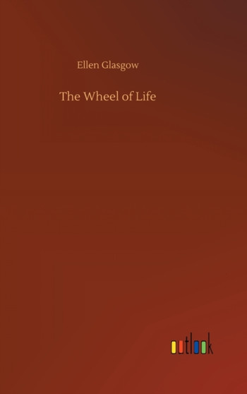 The Wheel of Life by Ellen Glasgow - Hardback
