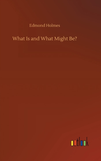 What Is and What Might Be? by Edmond Holmes - Hardback