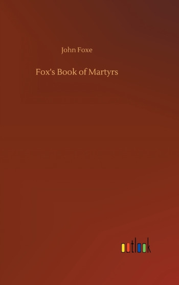 Fox's Book of Martyrs by John Foxe - Hardback