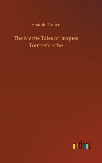 The Merrie Tales of Jacques Tournebroche by Anatole France - Hardback